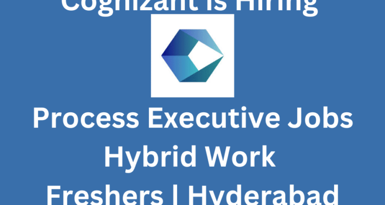 Cognizant is Hiring - Process Executive Jobs | Hybrid Work | Freshers | Hyderabad