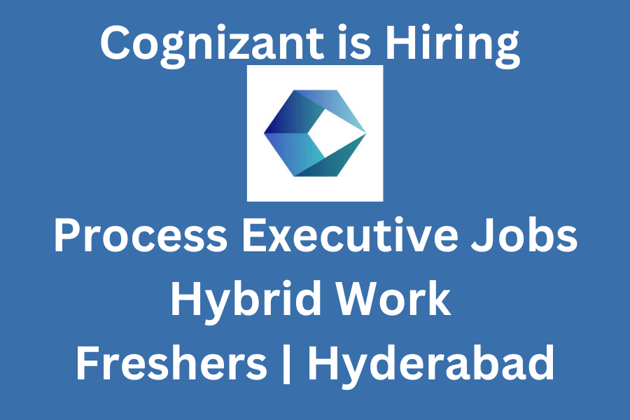 Cognizant is Hiring - Process Executive Jobs | Hybrid Work | Freshers | Hyderabad