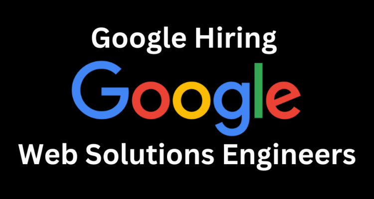 Google Hiring For Freshers - Web Solutions Engineers | Apply Here