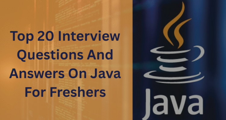 Top 20 Interview Questions And Answers On Java For Freshers