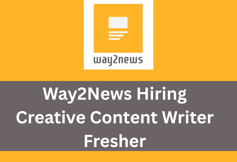 Way2News Hiring | Fresher | Creative Content Writer | Hyderabad